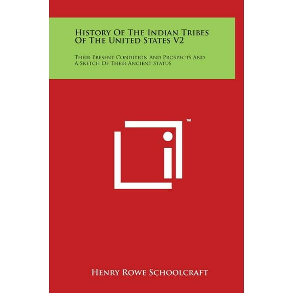 History Of The Indian Tribes Of The United States V2 : Their Present Condition And Prospects And A Sketch Of Their Ancient Status (Hardcover)
