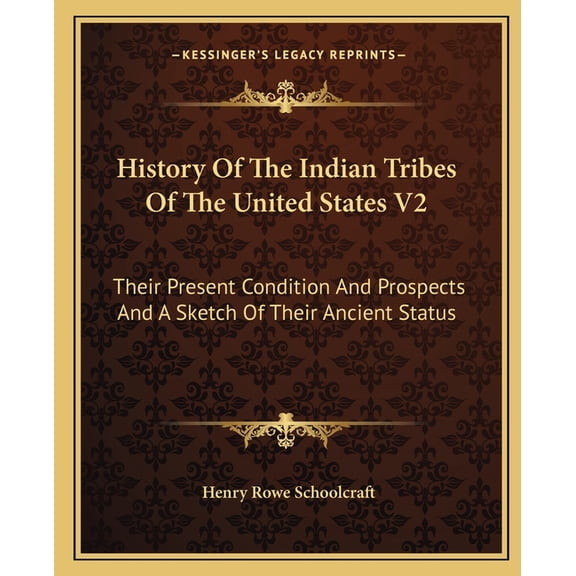 History Of The Indian Tribes Of The United States V2 : Their Present Condition And Prospects And A Sketch Of Their Ancient Status (Paperback)