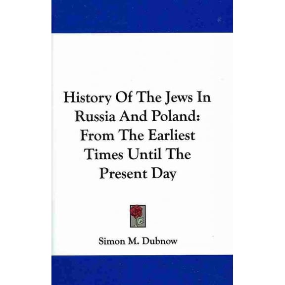 History Of The Jews In Russia And Poland: From The Earliest Times Until The Present Day Hardcover 0548226660 9780548226667 Simon M. Dubnow