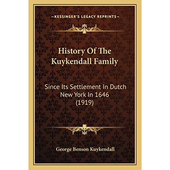 History Of The Kuykendall Family: Since Its Settlement In Dutch New York In 1646 (1919) (Paperback)