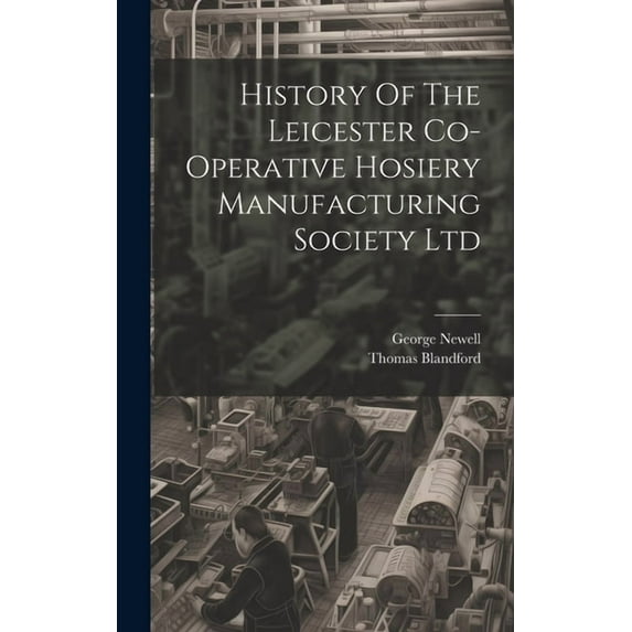 History Of The Leicester Co-operative Hosiery Manufacturing Society Ltd (Hardcover)