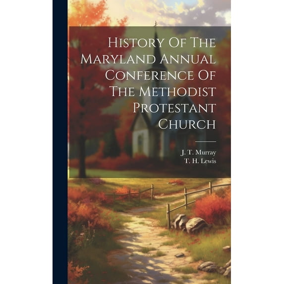 History Of The Maryland Annual Conference Of The Methodist Protestant Church (Hardcover)