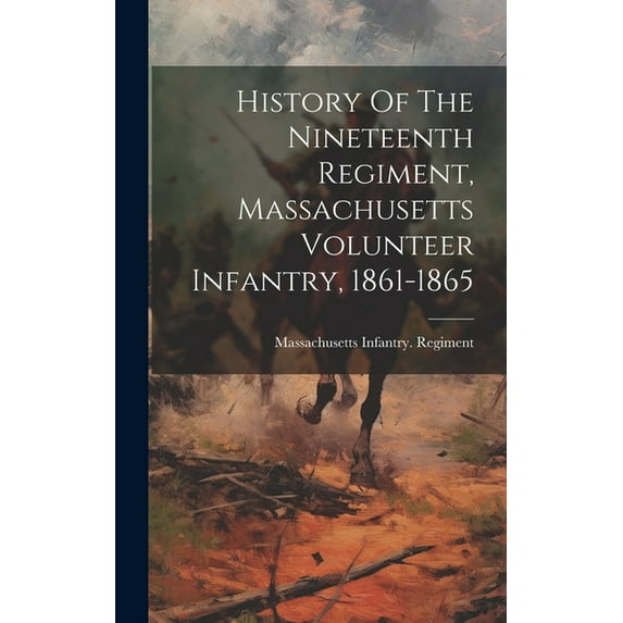 History Of The Nineteenth Regiment, Massachusetts Volunteer Infantry, 1861-1865 (Hardcover)