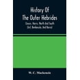 thumbnail image 1 of History Of The Outer Hebrides: (Lewis, Harris, North And South Uist, Benbecula, And Barra), (Paperback), 1 of 1