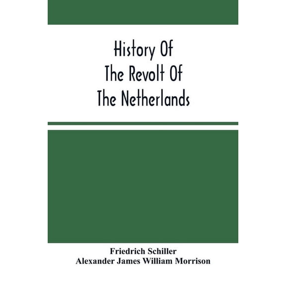 History Of The Revolt Of The Netherlands: Trial And Execution Of Counts Egmont And Horn; And The Seige Of Antwerp, (Paperback)