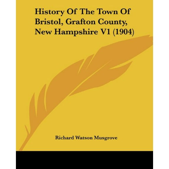 History Of The Town Of Bristol, Grafton County, New Hampshire V1 1904 Paperback 1436875161 9781436875165 Richard Watson Musgrove