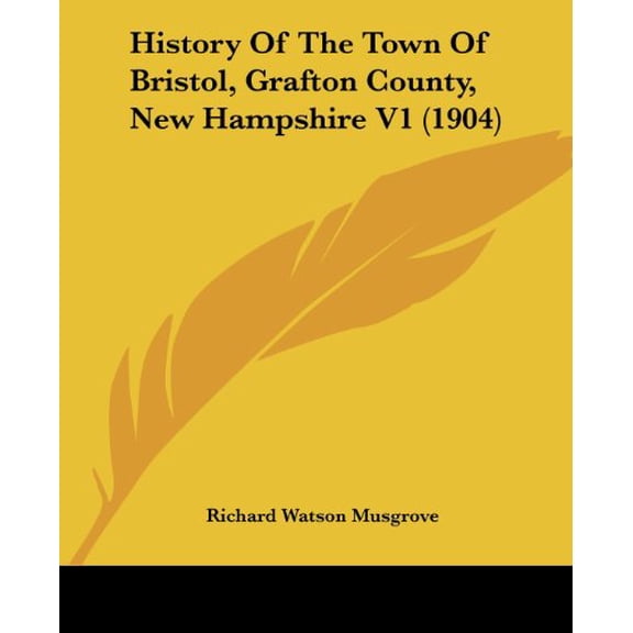 History Of The Town Of Bristol, Grafton County, New Hampshire V1 1904 Paperback 1436875161 9781436875165 Richard Watson Musgrove