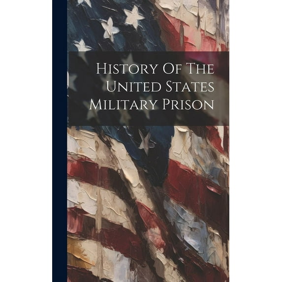 History Of The United States Military Prison (Hardcover)