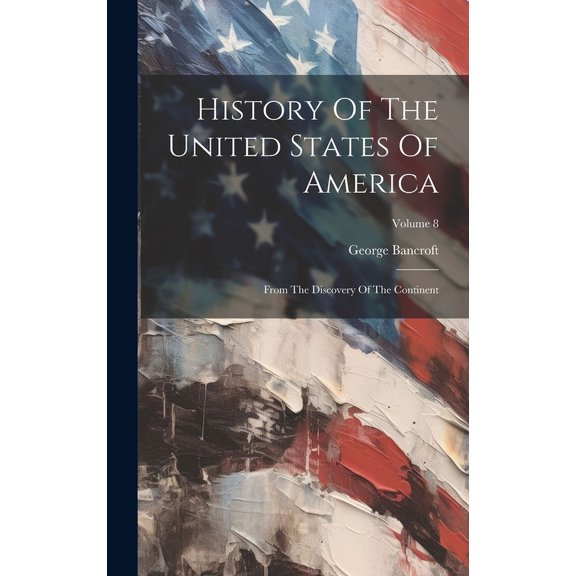 History Of The United States Of America : From The Discovery Of The Continent; Volume 8 (Hardcover)