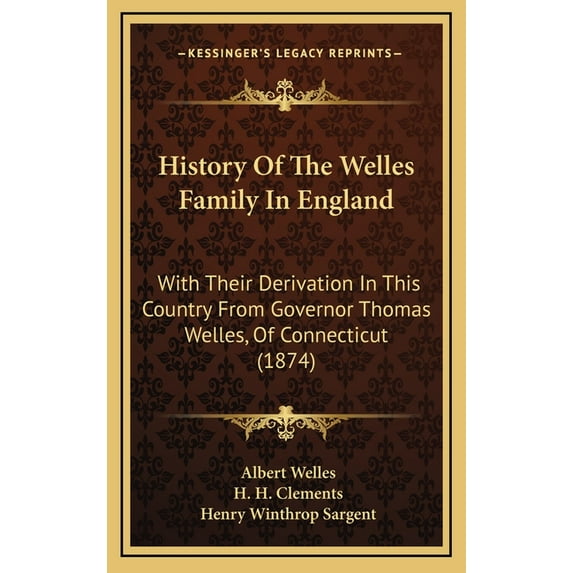 History Of The Welles Family In England: With Their Derivation In This Country From Governor Thomas Welles, Of Connecticut (1874) (Hardcover)