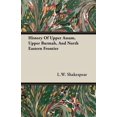 thumbnail image 1 of History Of Upper Assam, Upper Burmah, And North Eastern Frontier Paperback 1406713279 9781406713275 L.W. Shakespear, 1 of 1
