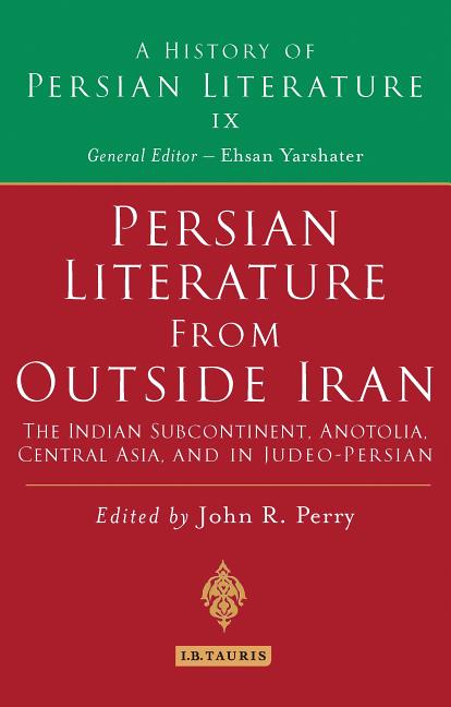 History of Persian Literature: Persian Literature from Outside Iran: The Indian Subcontinent, Anatolia, Central Asia, and in Judeo-Persian: History of Persian Literature A, Vol IX (Hardcover)