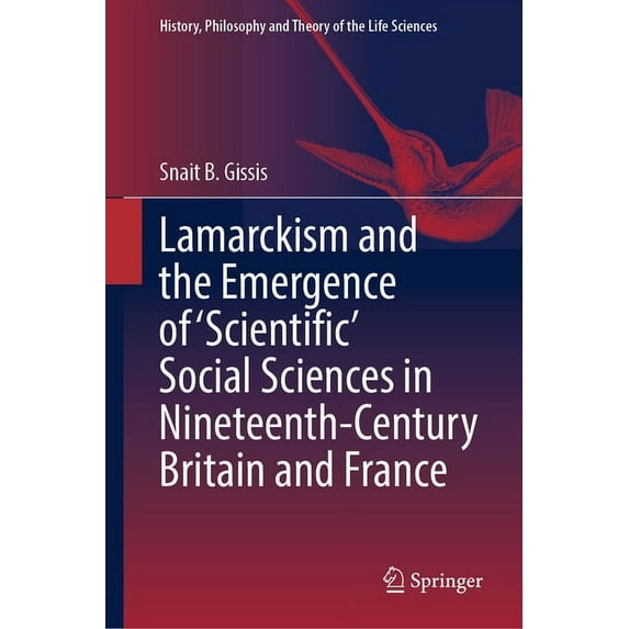 History, Philosophy and Theory of the Li Lamarckism and the Emergence of 'Scientific' Social Sciences in Nineteenth-Century Britain and France, Book 36, (Hardcover)