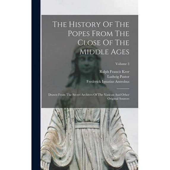 The History Of The Popes From The Close Of The Middle Ages : Drawn From The Secret Archives Of The Vatican And Other Original Sources; Volume 3 (Hardcover)