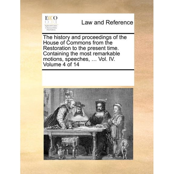 The History and Proceedings of the House of Commons from the Restoration to the Present Time. Containing the Most Remarkable Motions, Speeches, ... Vo Paperback