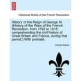 thumbnail image 1 of History of the Reign of George III. (History of the Wars of the French Revolution, from 1792 to 1815; comprehending the civil history of Great Britain and France, during that period.) With portraits., 1 of 1