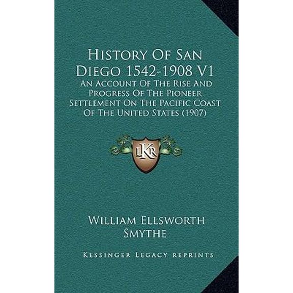 History of San Diego 1542-1908 V1: An Account of the Rise and Progress of the Pioneer Settlement on the Pacific Coast of the United States (1907) Hardcover
