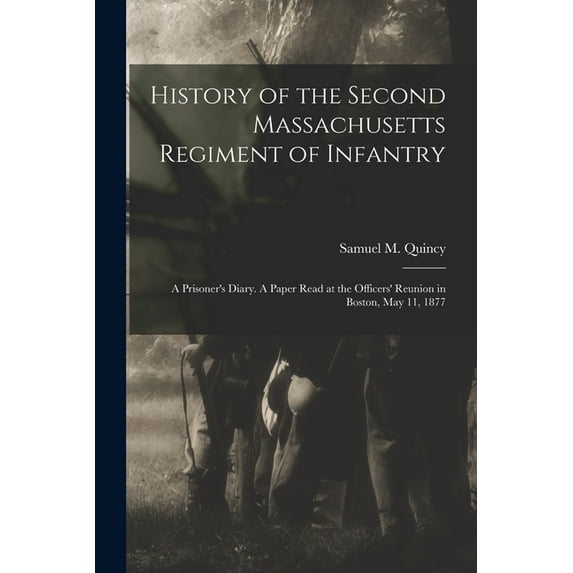 History of the Second Massachusetts Regiment of Infantry: A Prisoner's Diary. A Paper Read at the Officers' Reunion in Boston, May 11, 1877 (Paperback)