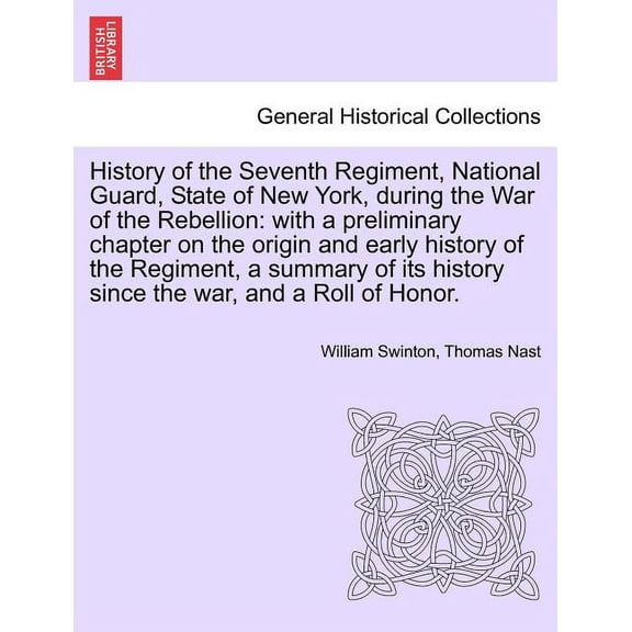 History of the Seventh Regiment, National Guard, State of New York, during the War of the Rebellion: with a preliminary chapter on the origin and early history of the Regiment, a summary of its histor