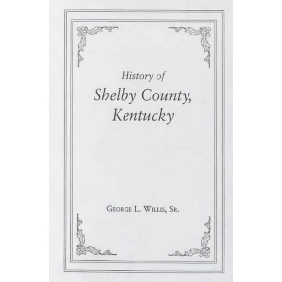 History of Shelby County, Kentucky. Compiled Under the Auspices of the Shelby County Genealogical-Historical Society's Committee on Printing (Paperback)
