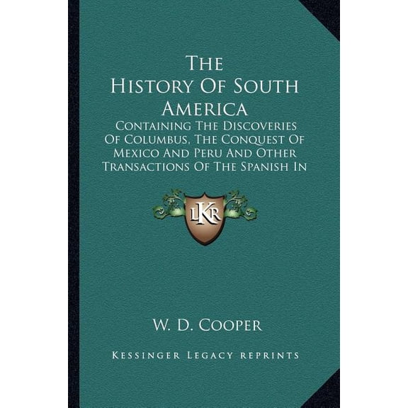 The History Of South America : Containing The Discoveries Of Columbus, The Conquest Of Mexico And Peru And Other Transactions Of The Spanish In The New World (1789) (Paperback)