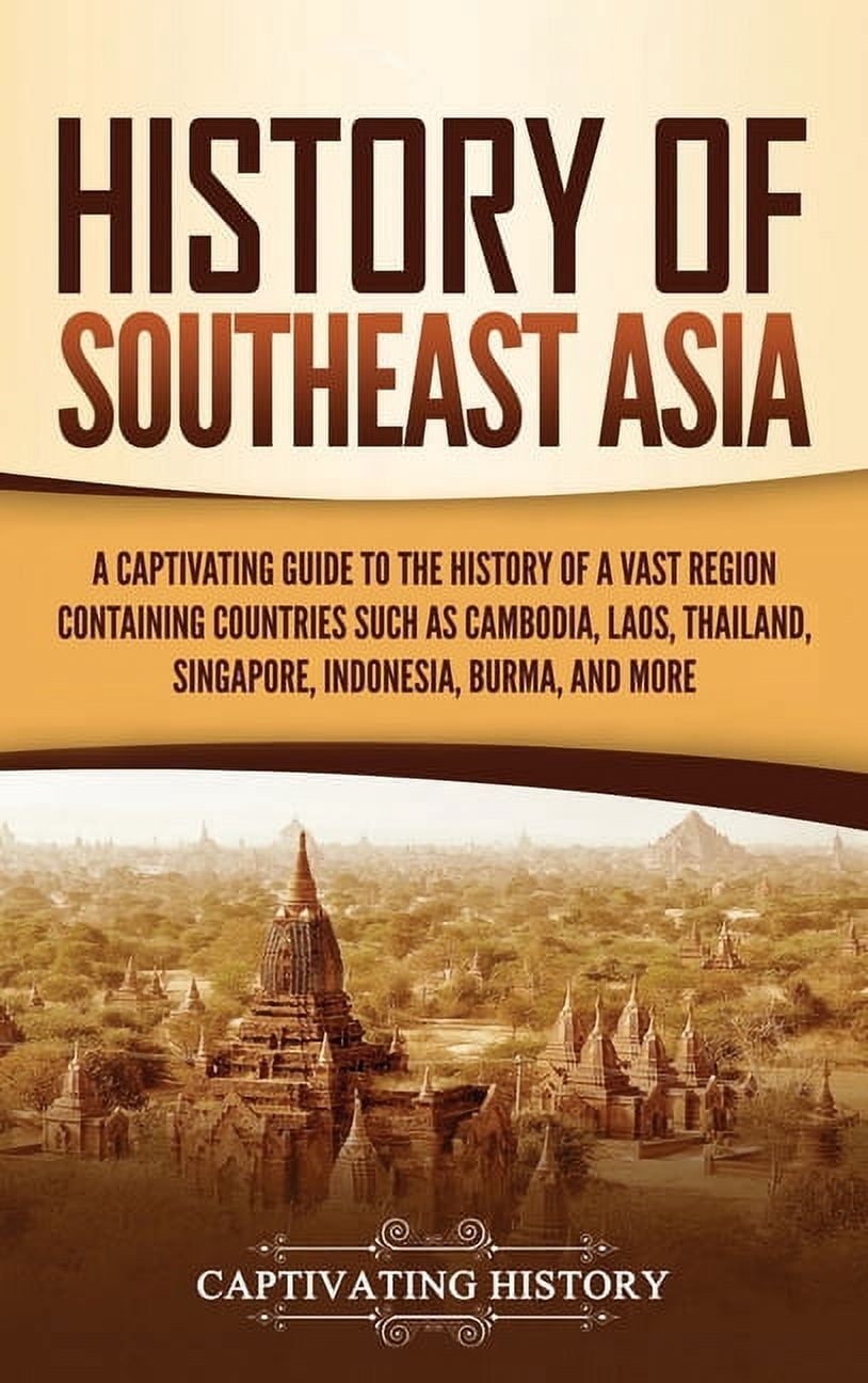 History of Southeast Asia: A Captivating Guide to the History of a Vast ...