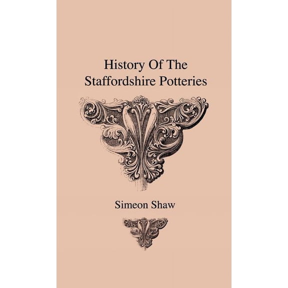 History Of The Staffordshire Potteries And The Rise And Process Of The Manufacture Of Pottery And Porcelain - With Prefe, (Hardcover)