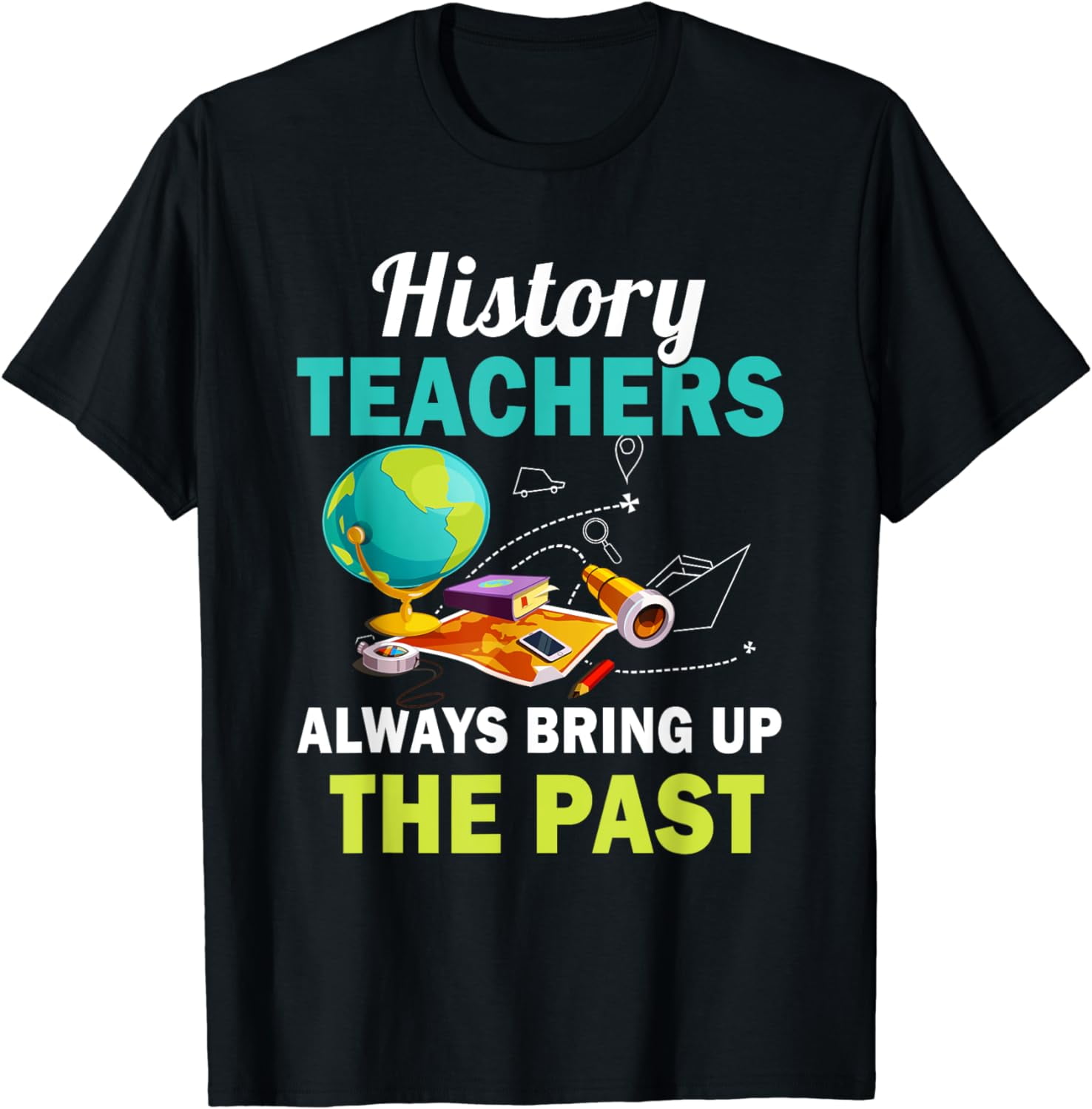 History Teacher Always Bring Up The Past Social Studies Cotton TShirt