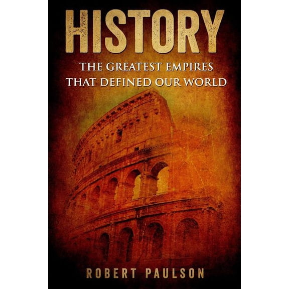 History : The Greatest Empires That Defined Our World