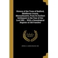 thumbnail image 1 of History of the Town of Bedford, Middlesex County, Massachusetts, From Its Earliest Settlement to the Year of Our Lord 1891 ... With a Genealogical Register of Old Families (Paperback), 1 of 1