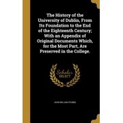 The History of the University of Dublin, From Its Foundation to the End of the Eighteenth Century; With an Appendix of Original Documents Which, for the Most Part, Are Preserved in the College. Hardcover