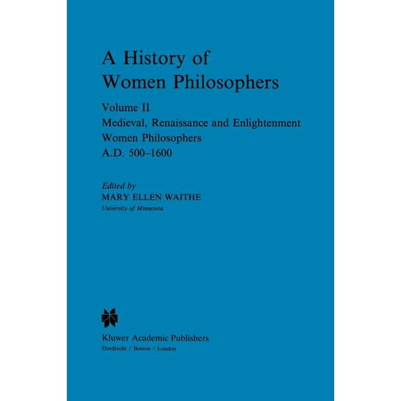 History of Women Philosophers A History of Women Philosophers: Medieval, Renaissance and Enlightenment Women Philosophers A.D. 500-1600, Book 2, (Paperback)