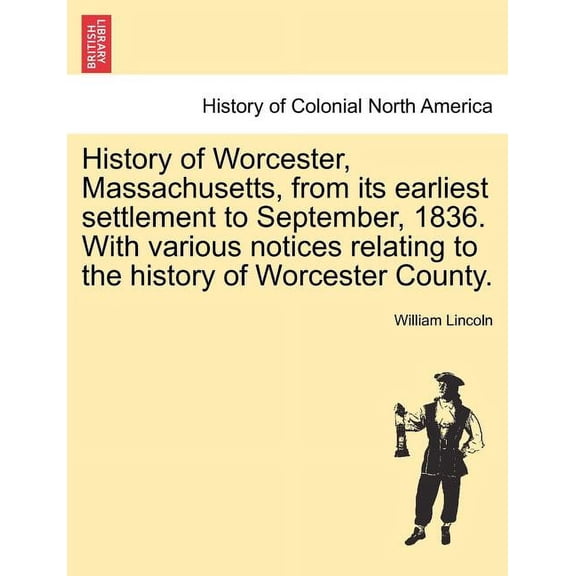 History of Worcester, Massachusetts, from Its Earliest Settlement to September, 1836. with Various Notices Relating to the History of Worcester County Paperback