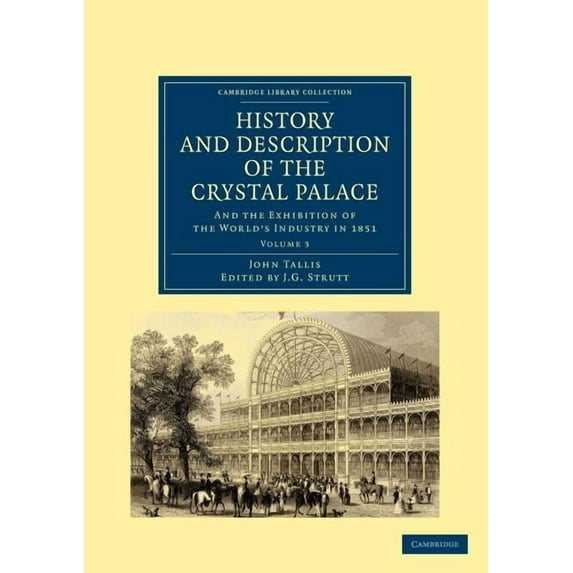 History and Description of the Crystal Palace: And the Exhibition of the World's Industry in 1851, (Paperback)
