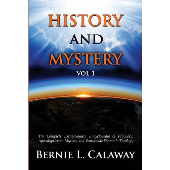 History and Mystery: The Complete Eschatological Encyclopedia of Prophecy, Apocalypticism, Mythos, and Worldwide Dynamic, (Paperback)