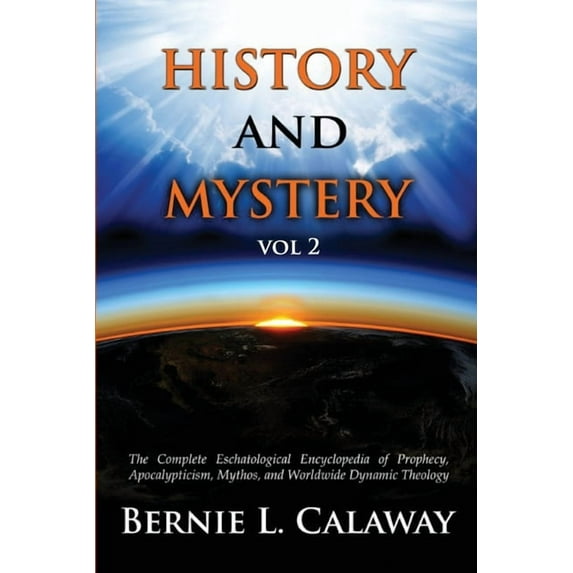 History and Mystery: The Complete Eschatological Encyclopedia of Prophecy, Apocalypticism, Mythos, and Worldwide Dynamic, (Paperback)