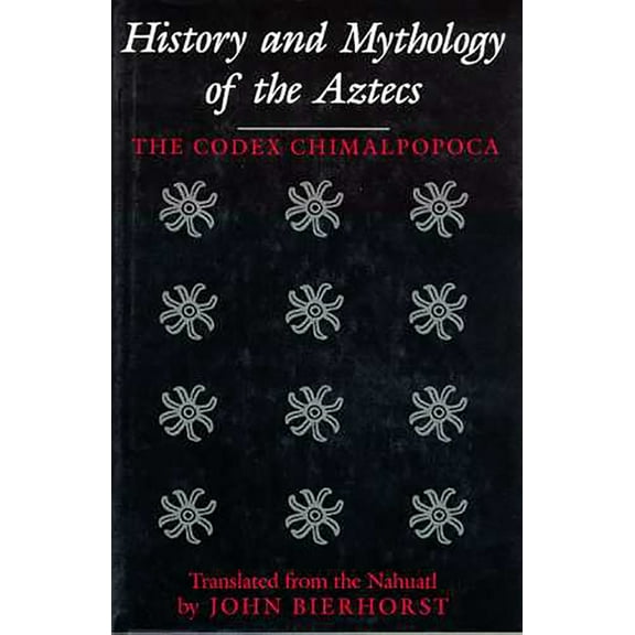 History and Mythology of the Aztecs: The Codex Chimalpopoca, (Paperback)