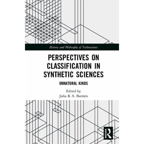 History and Philosophy of Technoscience Perspectives on Classification in Synthetic Sciences: Unnatural Kinds, (Hardcover)