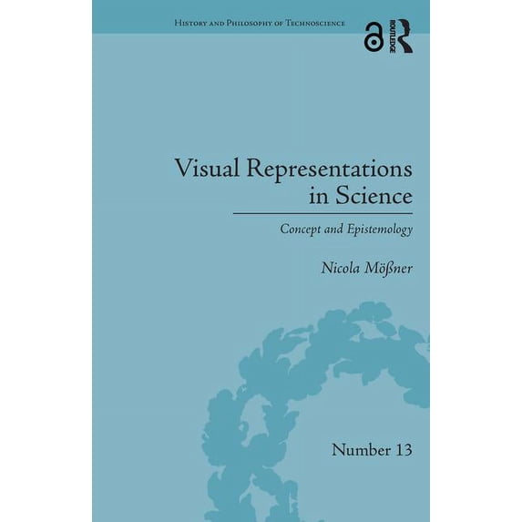 History and Philosophy of Technoscience Visual Representations in Science: Concept and Epistemology, (Hardcover)