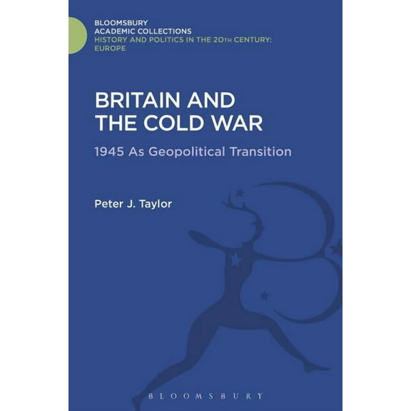 History and Politics in the 20th Century Britain and the Cold War: 1945 as Geopolitical Transition, (Hardcover)