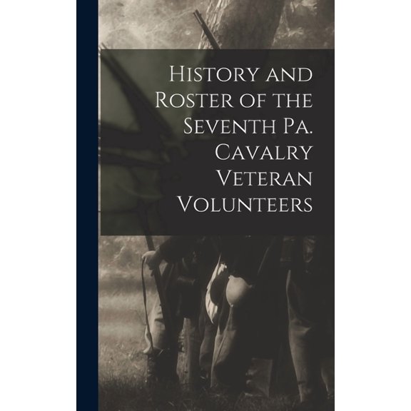 History and Roster of the Seventh Pa. Cavalry Veteran Volunteers (Hardcover)