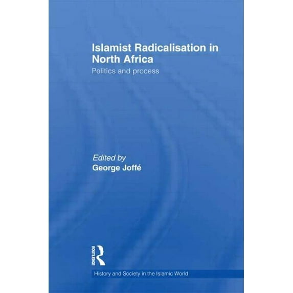 History and Society in the Islamic World Islamist Radicalisation in North Africa: Politics and Process, (Paperback)