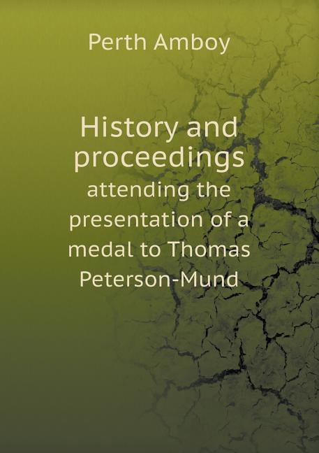 History and proceedings attending the presentation of a medal to Thomas Peterson-Mund (Paperback)