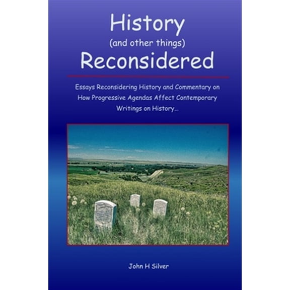 Pre-Owned History (and other things) Reconsidered : Essays Reconsidering History and How Progressive Agendas Affect Contemporary Writings on History (Paperback)