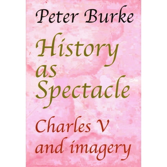 History as Spectacle: Charles V and Imagery, (Paperback)