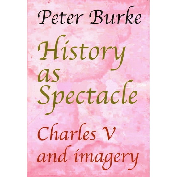 History as Spectacle: Charles V and Imagery, (Paperback)
