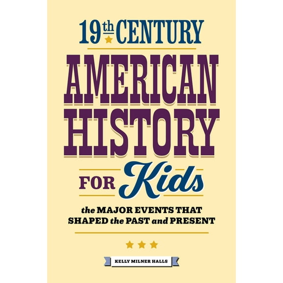 History by Century 19th Century American History for Kids: The Major Events That Shaped the Past and Present, (Paperback)