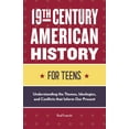 thumbnail image 1 of History for Teens 19th Century American History for Teens: Understanding the Themes, Ideologies, and Conflicts That Inform Our Present, (Paperback), 1 of 10