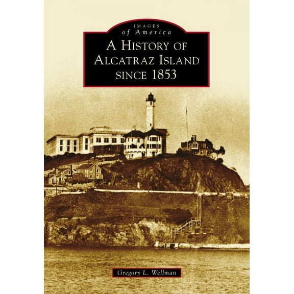 Images of America A History of Alcatraz Island Since 1853, (Paperback)