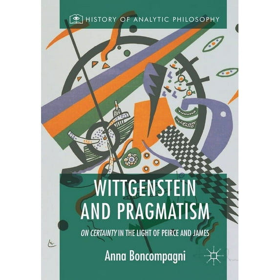 History of Analytic Philosophy Wittgenstein and Pragmatism: On Certainty in the Light of Peirce and James, (Paperback)